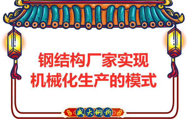 鋼結(jié)構(gòu)廠(chǎng)家實(shí)現(xiàn)機(jī)械化制造生產(chǎn)的模式